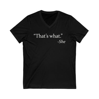 "That's what." -She - Funny V-Neck Tee