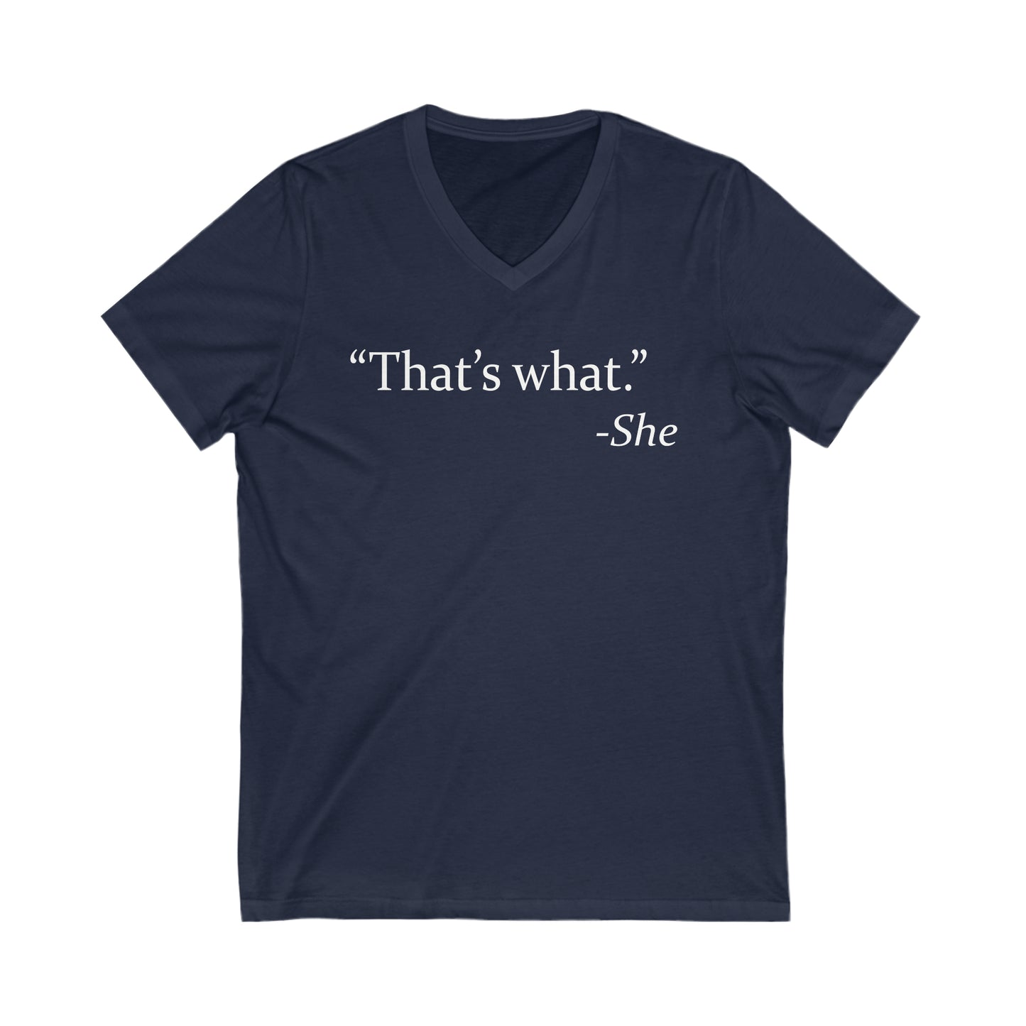 "That's what." -She - Funny V-Neck Tee