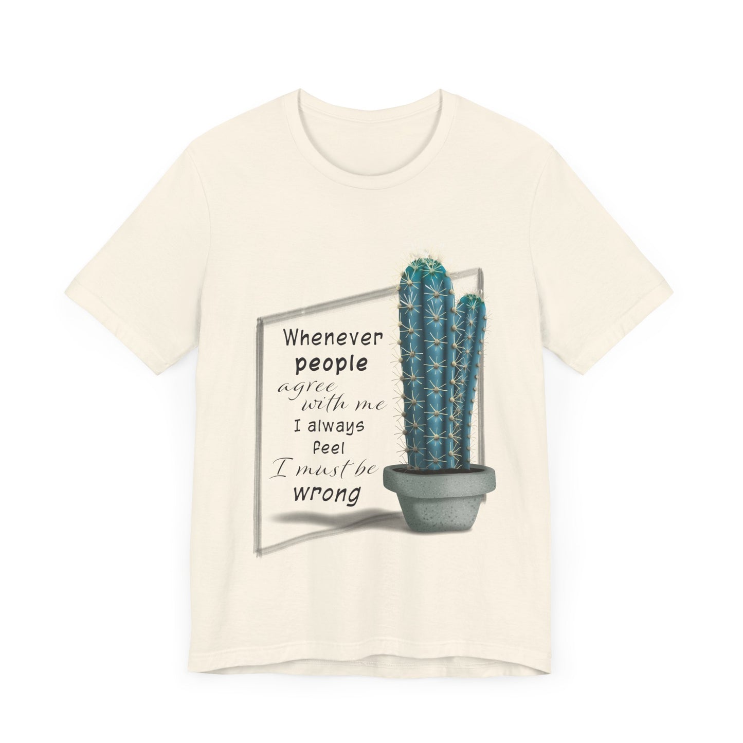 Whenever People Agree With Me - Blue Cactus T-shirt