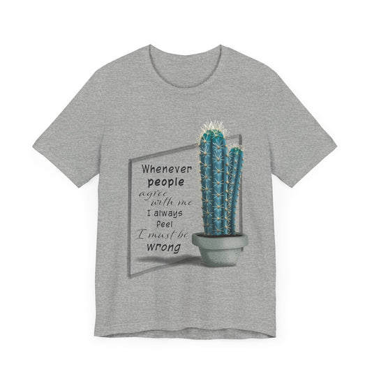 Whenever People Agree With Me - Blue Cactus T-shirt