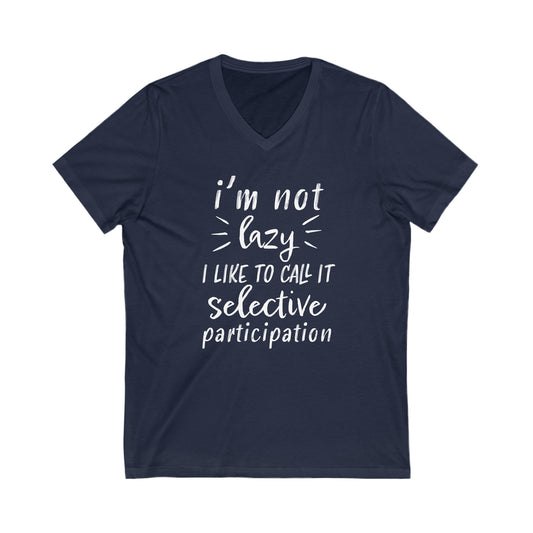 I'm Not Lazy I Like To Call It Selective Participation - V-Neck Tee