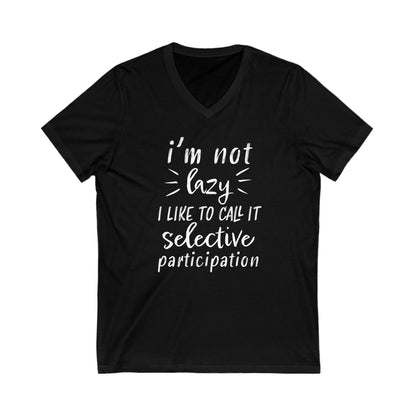 I'm Not Lazy I Like To Call It Selective Participation - V-Neck Tee