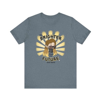 It's Brighter Than My Future Out Here - Adult Unisex T-Shirt