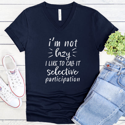 I'm Not Lazy I Like To Call It Selective Participation - V-Neck Tee