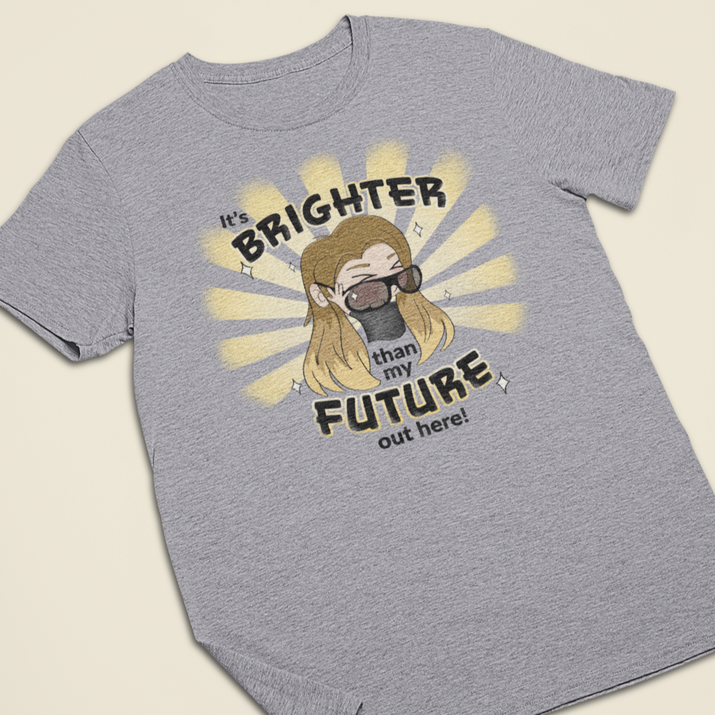 It's Brighter Than My Future Out Here - Adult Unisex T-Shirt