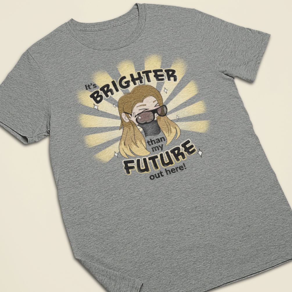 It's Brighter Than My Future Out Here - Adult Unisex T-Shirt