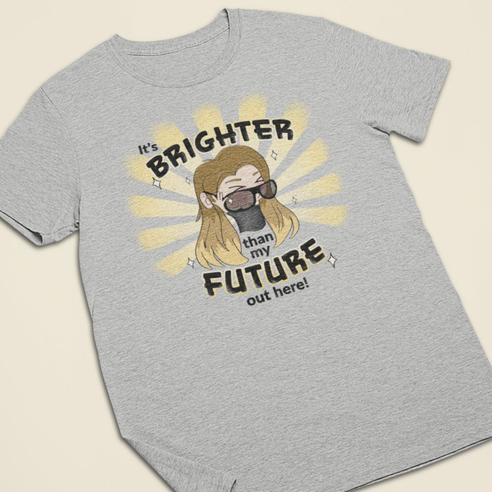 It's Brighter Than My Future Out Here - Adult Unisex T-Shirt